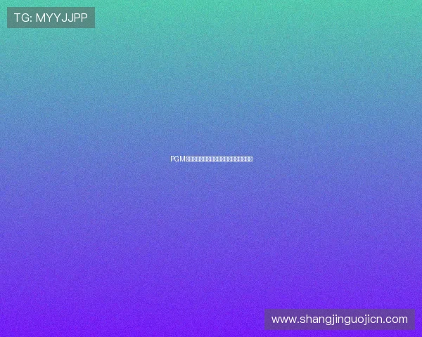 PGM官网成为行业内最具影响力的数字平台之一 PGM官网成为行业内最具影响力的数字平台之一